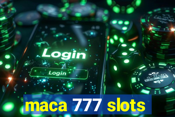 maca 777 slots